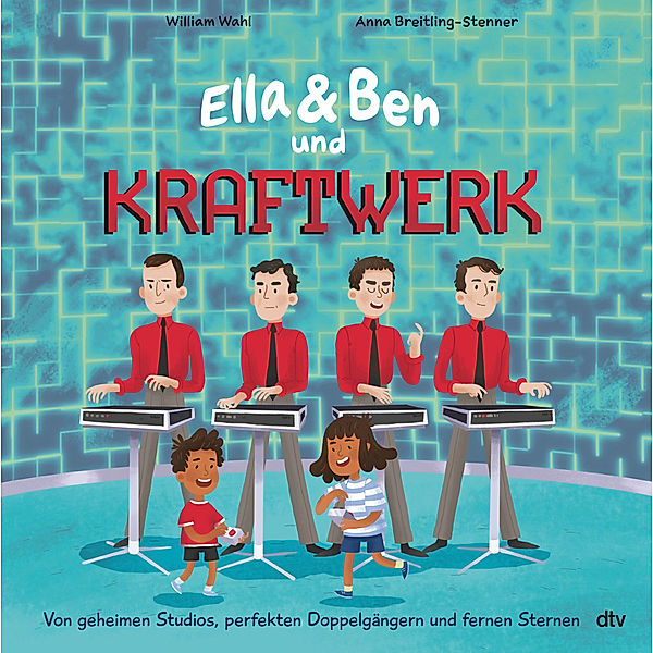 Ella & Ben und Kraftwerk - Von geheimen Studios, perfekten Doppelgängern und fernen Sternen / Ella & Ben Bd.5, William Wahl