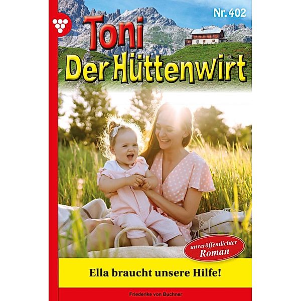 Ella braucht unsere Hilfe! / Toni der Hüttenwirt Bd.402, Friederike von Buchner
