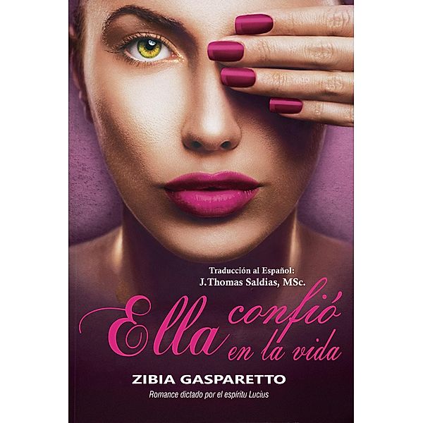 Ella Confió en la Vida (Zibia Gasparetto & Lucius) / Zibia Gasparetto & Lucius, Zibia Gasparetto, Por El Espíritu Lucius, J. Thomas Saldias MSc.