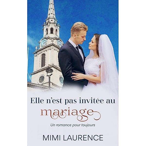 Elle n'est pas invitée au mariage (Un romance pour toujours, #1) / Un romance pour toujours, Mimi Laurence