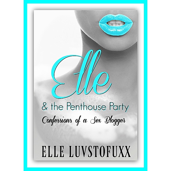 Elle & The Penthouse Party (Confessions of a Sex Blogger) / Confessions of a Sex Blogger, Elle Luvstofuxx