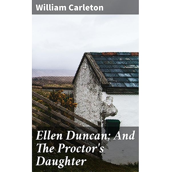 Ellen Duncan; And The Proctor's Daughter, William Carleton
