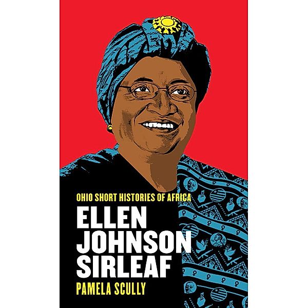 Ellen Johnson Sirleaf / Ohio Short Histories of Africa, Pamela Scully