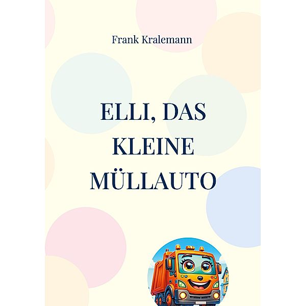 Elli, das kleine Müllauto / Elli, das kleine Müllauto Bd.1, Frank Kralemann