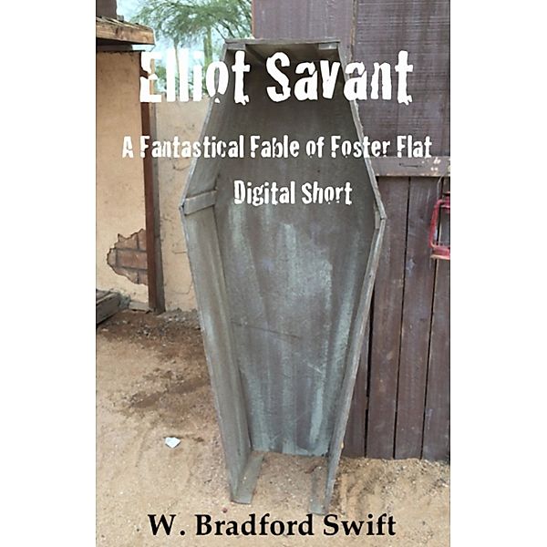 Elliot Savant: A Free Fantastical Fable of Foster Flat Digital Short, W. Bradford Swift