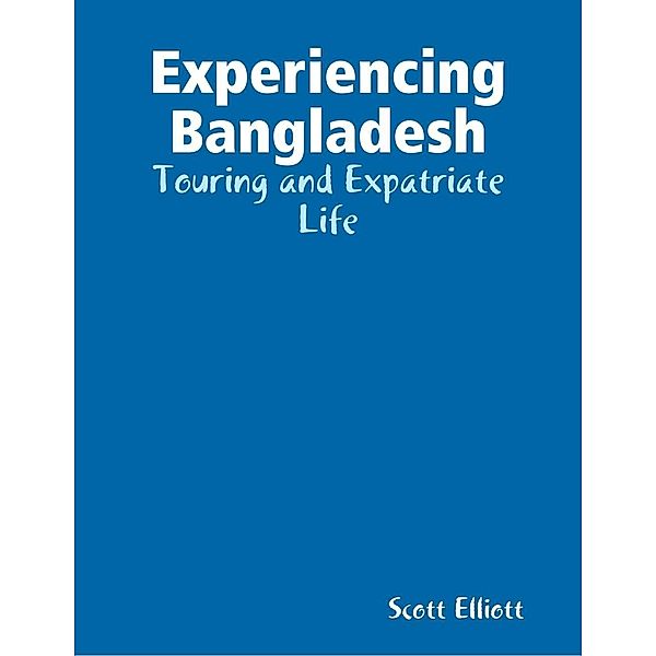 Elliott, S: Experiencing Bangladesh: Touring and Expatriate, Scott Elliott