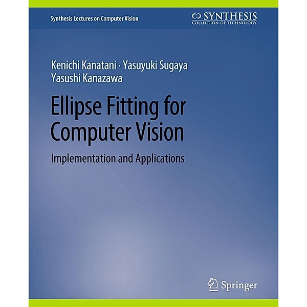 Ellipse Fitting for Computer Vision / Synthesis Lectures on Computer Vision, Kenichi Kanatani, Yasuyuki Sugaya, Yasushi Kanazawa