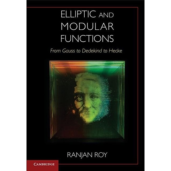 Elliptic and Modular Functions from Gauss to Dedekind to Hecke, Ranjan Roy
