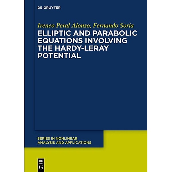 Elliptic and Parabolic Equations Involving the Hardy-Leray Potential / De Gruyter Series in Nonlinear Analysis and Applications Bd.38, Ireneo Peral Alonso, Fernando Soria de Diego