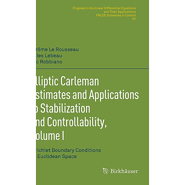 Elliptic Carleman Estimates and Applications to Stabilization and Controllability, Volume I, Jérôme Le Rousseau, Gilles Lebeau, Luc Robbiano