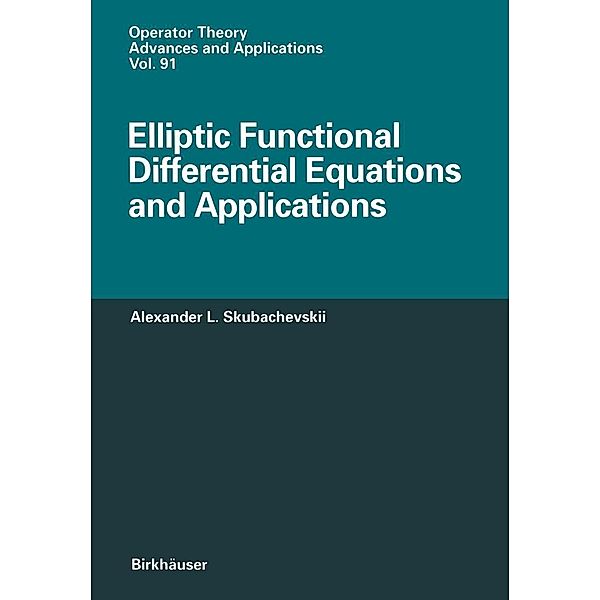 Elliptic Functional Differential Equations and Applications / Operator Theory: Advances and Applications Bd.91, Alexander L. Skubachevskii