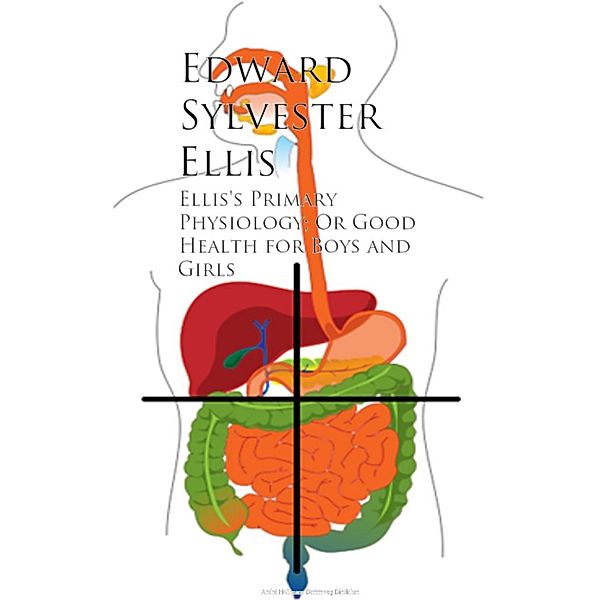 Ellis's Primary Physiology; Or Good Health for Boys and Girls, Edward Sylvester Ellis