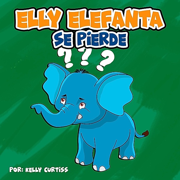 Elly Elefanta se pierde (Spanish Books for Kids, Español Libros para Niños, #4) / Spanish Books for Kids, Español Libros para Niños, Kelly Curtiss