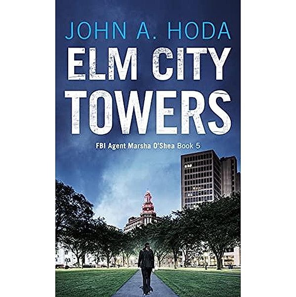 Elm City Towers (FBI Agent Marsha O'Shea Series) / FBI Agent Marsha O'Shea Series, John A. Hoda