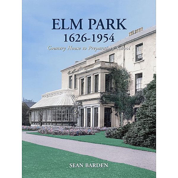 Elm Park 1626-1954: Country House to Preparatory School, Sean Barden