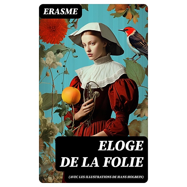 Eloge de la Folie (avec les illustrations de Hans Holbein), Erasme