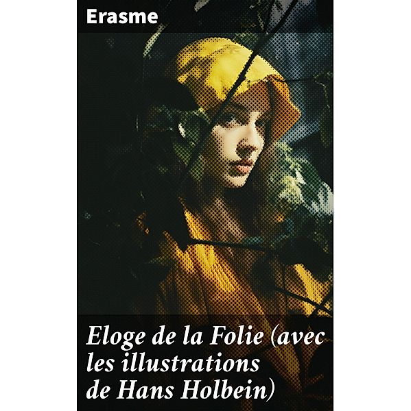 Eloge de la Folie (avec les illustrations de Hans Holbein), Erasme