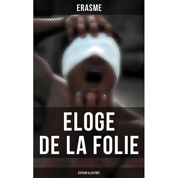 Eloge de la Folie (Edition illustrée), Erasme