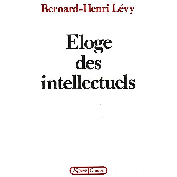 Éloge des intellectuels / essai français, Bernard-Henri Lévy