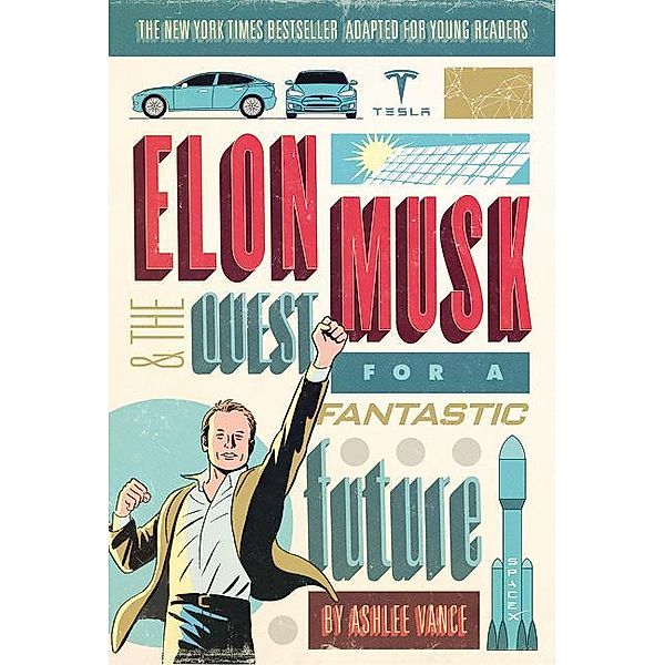 Elon Musk and the Quest for a Fantastic Future, Young Readers' Edition, Ashlee Vance