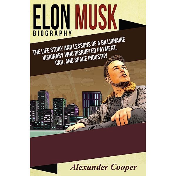 Elon Musk Biography (Elevating You) / Elevating You, Instant-Summary, Alexander Cooper