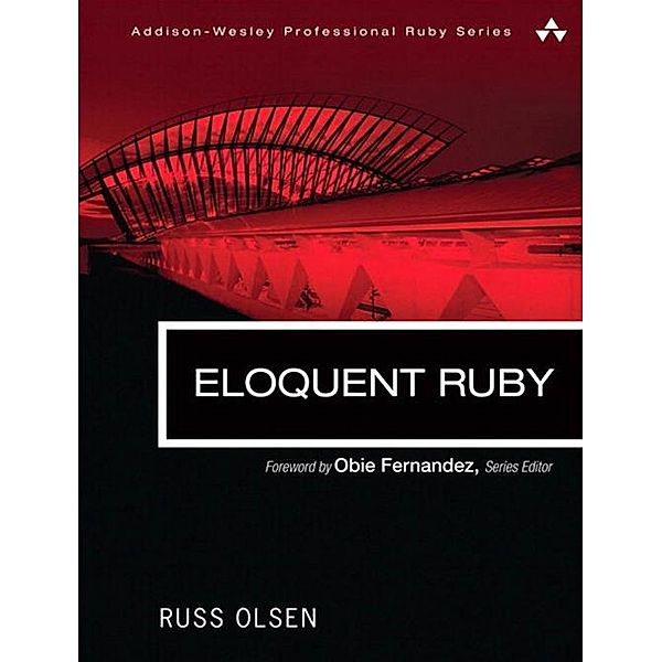 Eloquent Ruby / Addison-Wesley Professional Ruby Series, Olsen Russ