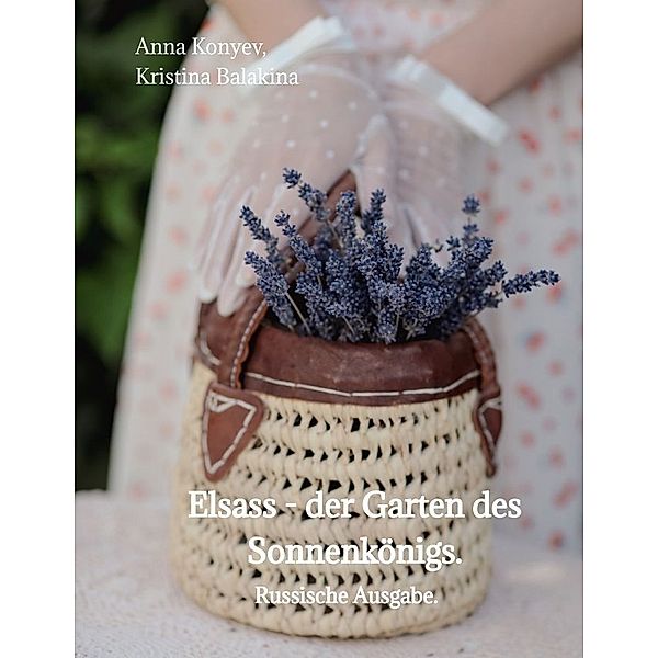 Elsass - der Garten des Sonnenkönigs., Anna Konyev, Kristina Balakina