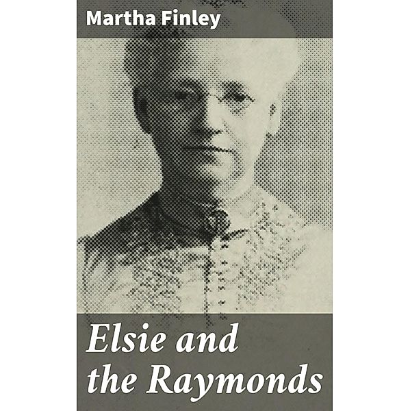 Elsie and the Raymonds, Martha Finley