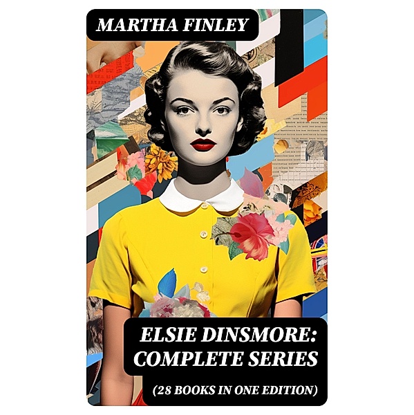 Elsie Dinsmore: Complete Series (28 Books in One Edition), Martha Finley