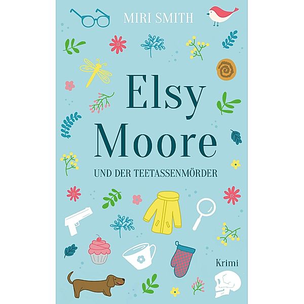 Elsy Moore und der Teetassenmörder / Elsy Moore Bd.1, Miri Smith
