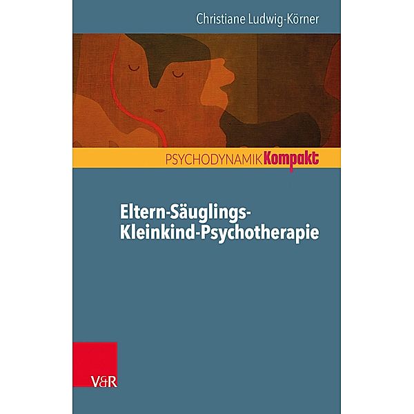 Eltern-Säuglings-Kleinkind-Psychotherapie / Psychodynamik kompakt, Christiane Ludwig-Körner