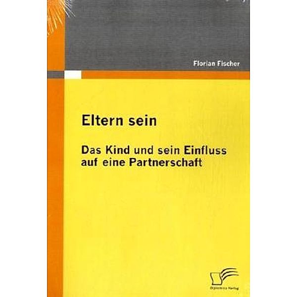 Eltern sein - Das Kind und sein Einfluss auf eine Partnerschaft, Florian Fischer