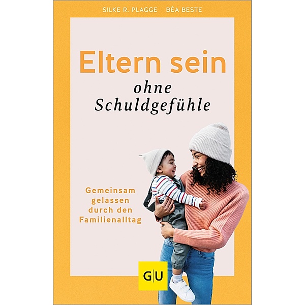 Eltern sein ohne Schuldgefühle / GU Partnerschaft & Familie Einzeltitel, Béa Beste, Silke R. Plagge