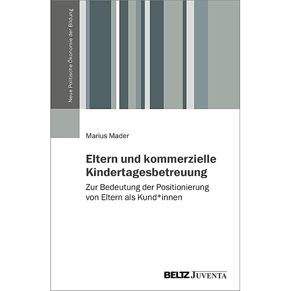 Eltern und kommerzielle Kindertagesbetreuung / Neue Politische Ökonomie der Bildung, Marius Mader