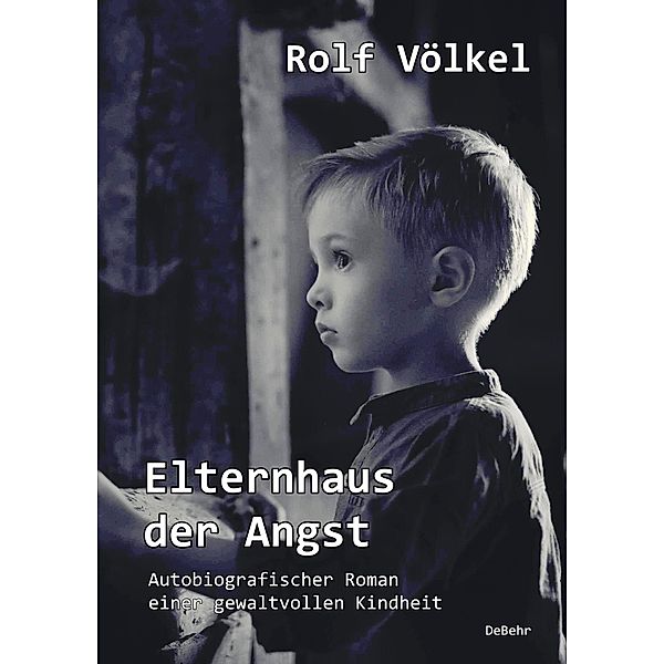 Elternhaus der Angst - Autobiografischer Roman einer gewaltvollen Kindheit, Rolf Völkel