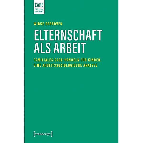 Elternschaft als Arbeit / Care - Forschung und Praxis Bd.1, Wibke Derboven