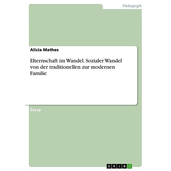 Elternschaft im Wandel. Sozialer Wandel von der traditionellen zur modernen Familie, Alicia Mathes