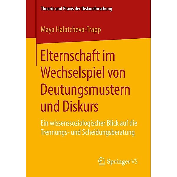 Elternschaft im Wechselspiel von Deutungsmustern und Diskurs / Theorie und Praxis der Diskursforschung, Maya Halatcheva-Trapp