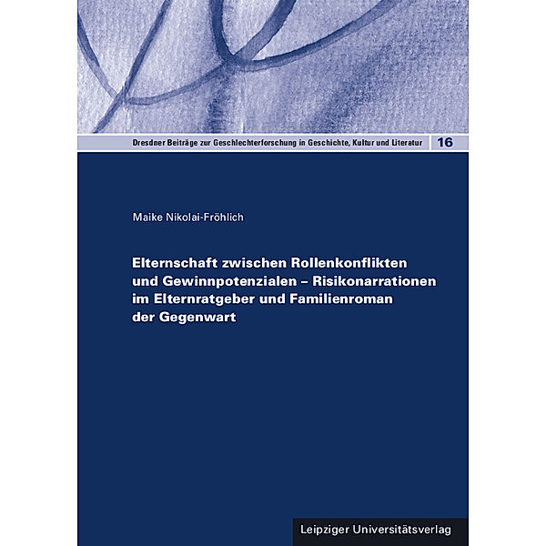 Elternschaft zwischen Rollenkonflikten und Gewinnpotenzialen - Risikonarrationen im Elternratgeber und Familienroman der Gegenwart, Maike Nikolai-Fröhlich