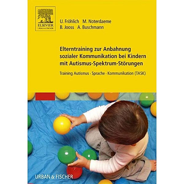 Elterntraining zur Anbahnung sozialer Kommunikation bei Kindern mit Autismus-Spektrum-Störungen, Ulrike Fröhlich, Michele Noterdaeme, Bettina Jooss, Anke Buschmann