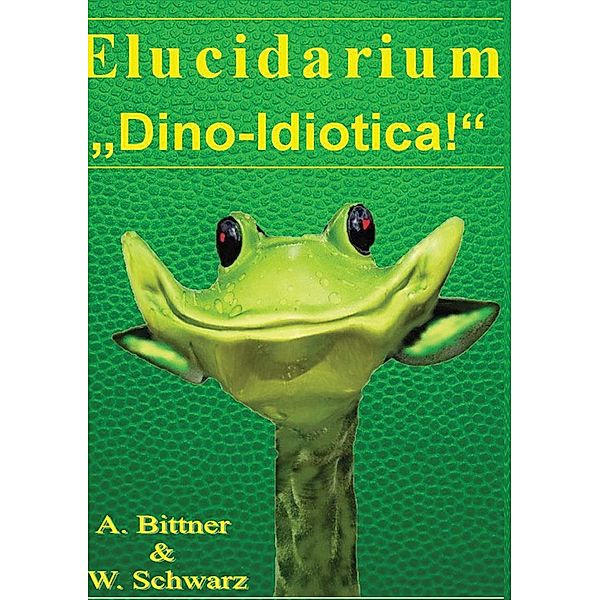 Elucidarium: Dino-Idiotica, Andreas Bittner, Wolfgang Schwarz