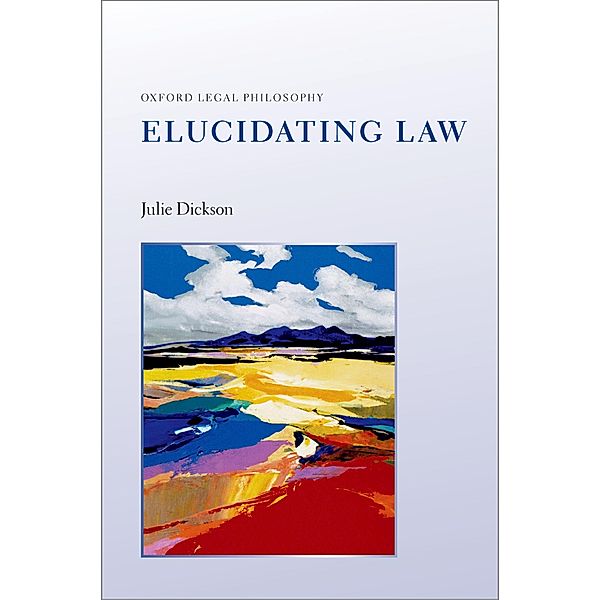 Elucidating Law / Oxford Legal Philosophy, Julie Dickson