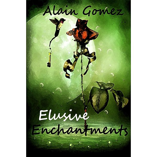 Elusive Enchantments (3 complete short stories) / Alain Gomez, Alain Gomez