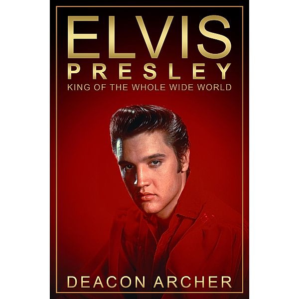 ELVIS PRESLEY - King of the Whole Wide World, Deacon Archer