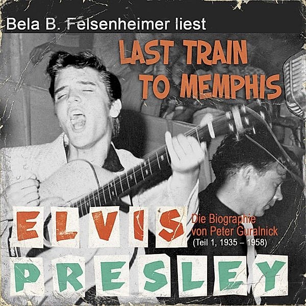 Elvis Presley - Last Train to Memphis, Teil 1: 1935-1958, Peter Guralnick