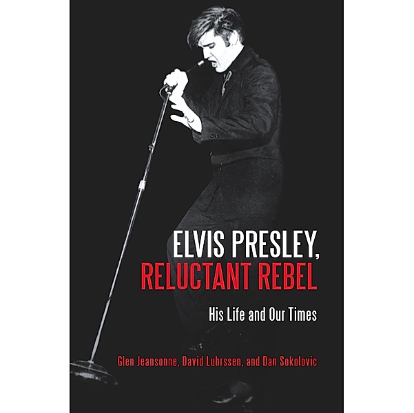Elvis Presley, Reluctant Rebel, Glen Jeansonne, David Luhrssen, Dan Sokolovic