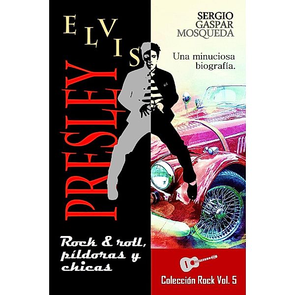 Elvis Presley. Rock & roll, píldoras y chicas, Sergio Gaspar Mosqueda