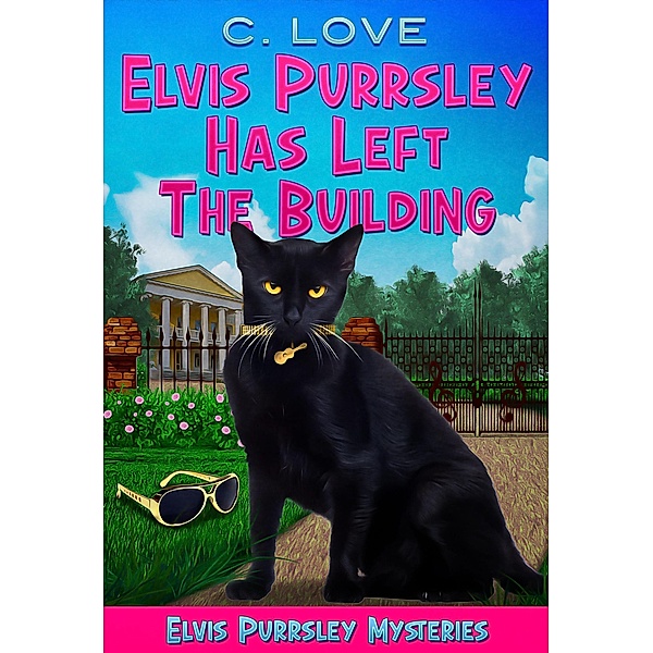 Elvis Purrsley Has Left the Building (Elvis Purrsley Mysteries, #1) / Elvis Purrsley Mysteries, C. Love