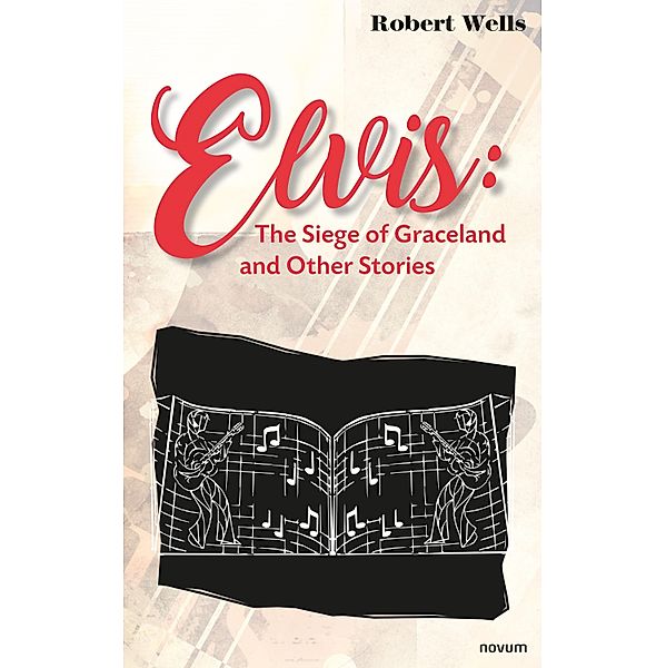 Elvis: The Siege of Graceland and Other Stories, Robert Wells