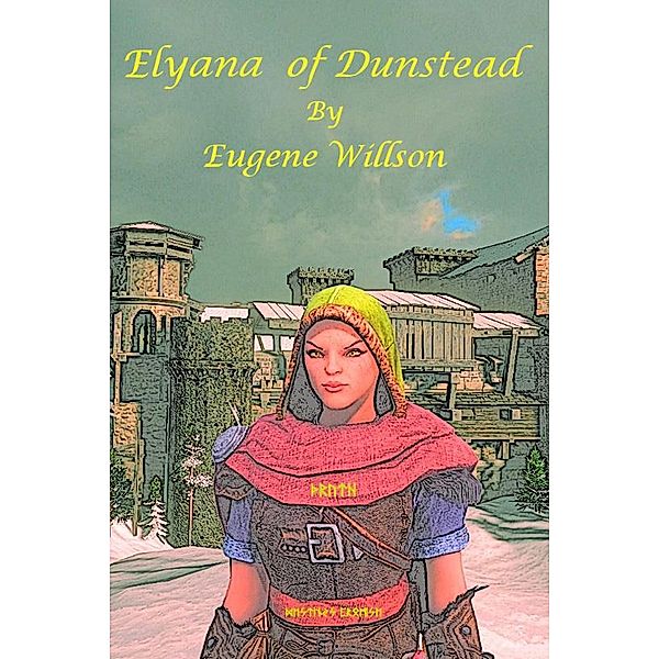 Elyana of Dunstead (Elyana - A Kingdom Rising, #1) / Elyana - A Kingdom Rising, Eugene Willson
